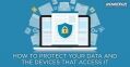 HOW TO PROTECT YOUR DATA AND THE DEVICES THAT ACCESS IT