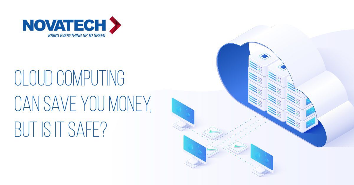 Cloud Computing Can Save You Money, But Is It Safe? Novatech